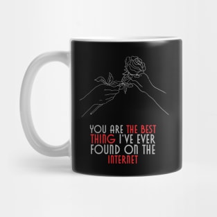 You are the best thing I've ever found on the internet Mug